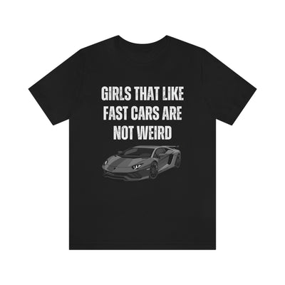 Girls That Like Fast Cars Are Not Weird - Unisex Jersey Short Sleeve Tee